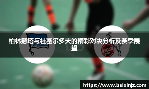 柏林赫塔与杜塞尔多夫的精彩对决分析及赛季展望