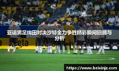 亚运男足绚田对决沙特全力争胜精彩瞬间回顾与分析