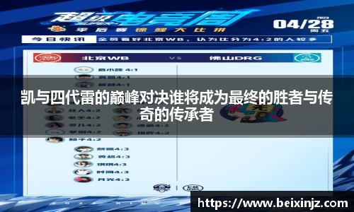 凯与四代雷的巅峰对决谁将成为最终的胜者与传奇的传承者